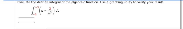 Evaluate the definite integral of the algebraic function. Use a graphing utility to verify your result.
du
