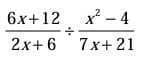 6x+12 x - 4
2x+6 7x+ 21
