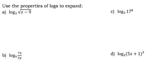 Use the properties of logs to expand:
a) log3 √x-9
7x
b) logo sy
c) log, 178
d) log₂ (5x + 1)³