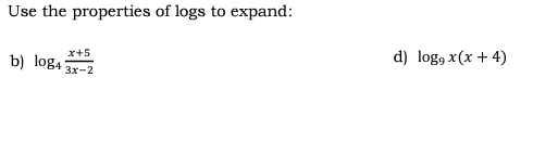 Use the properties of logs to expand:
b) log4
x+5
3x-2
d) log, x(x + 4)