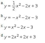 1
x²-2x +3
a.
y=글x2-2x +3
by = -x2 - 2x -3
Cy =x
2-2x-3
d.y = 2x2 + 2x +3
