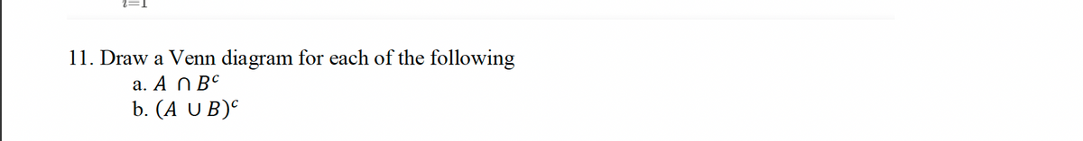 11. Draw a Venn diagram for each of the following
a. A N Bº
b. (Aυ B)"
