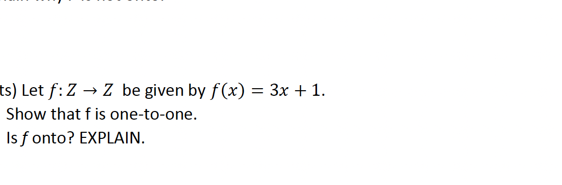 ts) Let f:Z → Z be given by f(x) = 3x + 1.
Show that f is one-to-one.
Is f onto? EXPLAIN.
