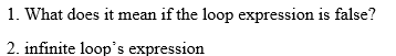 1. What does it mean if the loop expression is false?
2. infinite loop's expression
