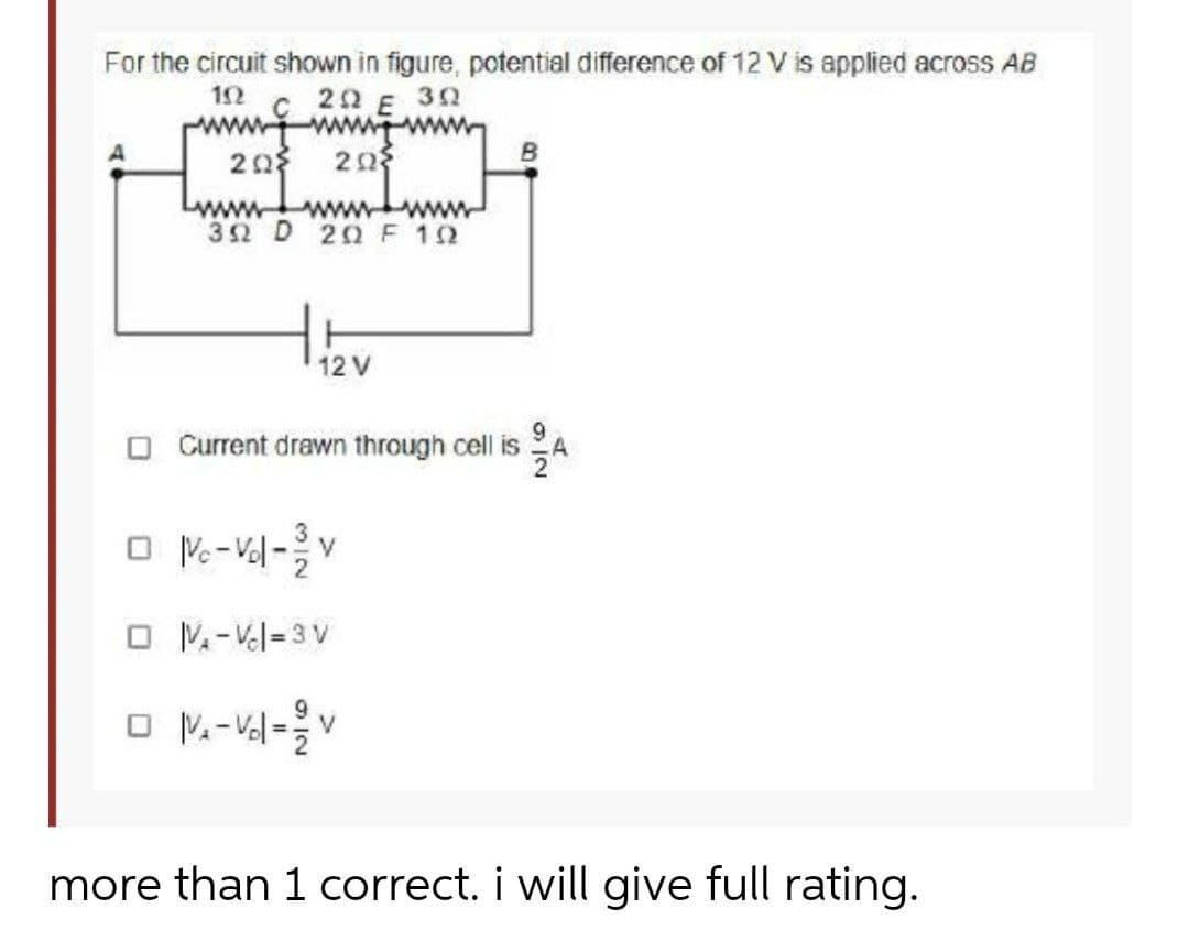 For the circuit shown in figure, potential difference of 12 V is applied across AB
12 20 F 30
wwww
Lwww
32 D 20F 12
wwww.wwwY
12 V
O Current drawn through cell is
9.
A
O M-Vl=3 V
more than 1 correct. i will give full rating.
