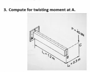 3. Compute for twisting moment at A.
IC
L=12 m
4=0.3m
