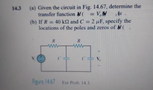 14.3
(a) Given the circuit in Fig. 14.67, determine the
transfer function ( V.WW
(b) If R = 40 KS2 and C = 2 μF, specify the
k2
locations of the poles and zeros of (
R
R
ww
CV
Figure 14.67 For Prob. 14.3.