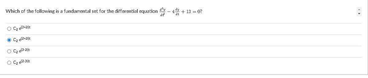 Which of the following is a fundamental set for the differential equation
4 + 13 = 0?
O C2 ef3+2])t
O C2 e(2+2)t
O C2 ef3-2))t
O Cz e(2-3ijt
