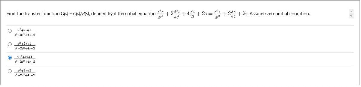 Find the transfer function G(s) = C(5)/R(s), defined by differential equation e +22e +4 +2c =
d + 2d + 2r. Assume zero initial condition.
2+2s+1
42,2+4s+2
2+2s+1
3+2,2+4s+2
2,+2s+1
+22+4s+2
2+2s+2
s3+22+4s+2
