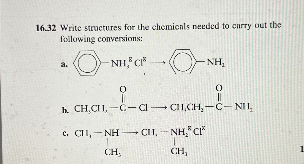 16.32 Write structures for the chemicals needed to carry out the
following conversions:
a.
NH, CH®
☑
CI-
NH₂
O
O
b. CH3CH2-C-Cl CH3CH2-C-NH₂
c. CH,−NH− CH, − NH,® C
CH3
CH3
1