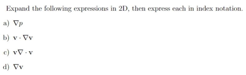 Expand the following expressions in 2D, then express each in index notation.
a) Vp
b) v. Vv
c) VV.v
d) Vv