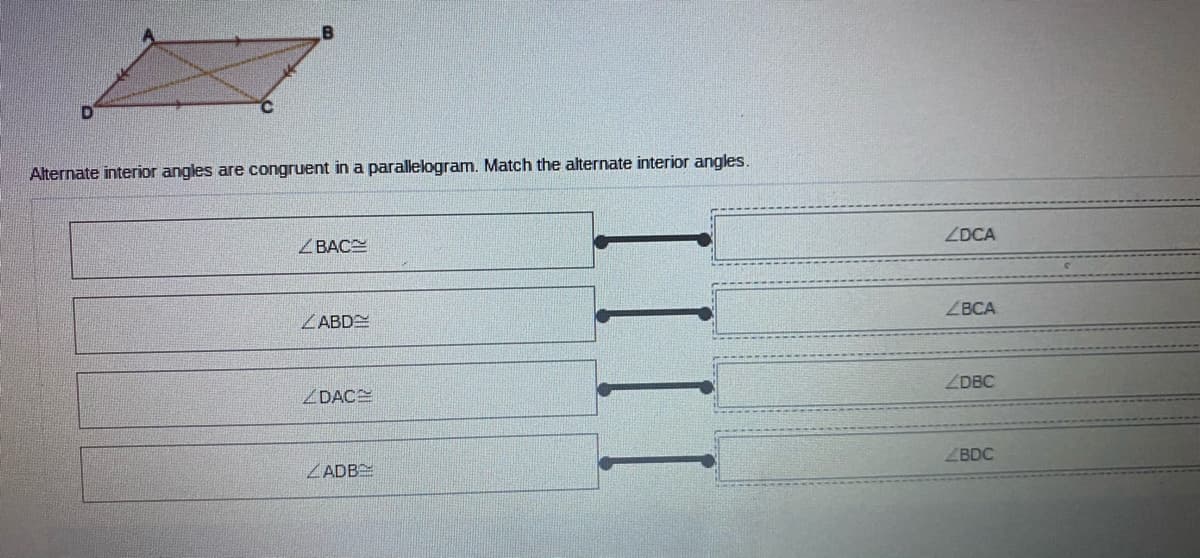 Alternate interior angles are congruent in a parallelogram. Match the alternate interior angles.
ZDCA
ZBACE
ZBCA
ZABDE
ZDBC
ZDACE
ZBDC
ZADBE
