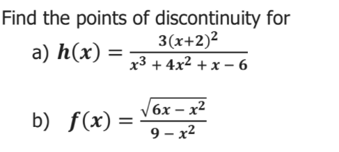 Find the points of discontinuity for
3(x+2)2
x3 + 4x2 + x – 6
а) h(x) —
%3|
6x – x2
b) f(x) =
9 – x2
