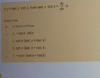 Ty sec r-cot x, then sec x cotx+
dx
Select one
A None of these
B-cscr cotr
cot x (sec x+ csc x)
GD cot x (sec x-csc x)
E-cotr (secr-cscx)
