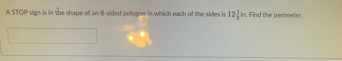 A STOP sign is in the shape of an 8-sided polygon in which each of the sides is 12 in. Find the perimeter.
