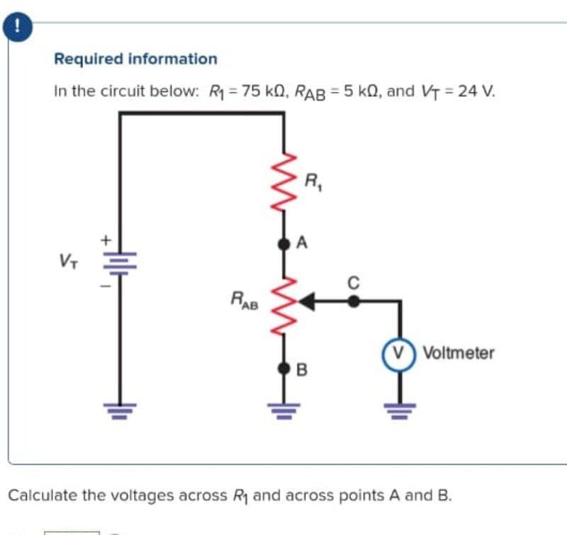 !
Required information
In the circuit below: R₁=75 KQ, RAB=5 KQ, and VT = 24 V.
R₁
VT
✓ Voltmeter
B
Calculate the voltages across R₁ and across points A and B.
RAB
A