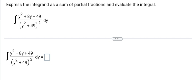 Express the integrand as a sum of partial fractions and evaluate the integral.
y² + 8y +49
√√² +8
(y² +49) ²
2
Sy² + 8y +49
(y² +49) ²
dy
dy