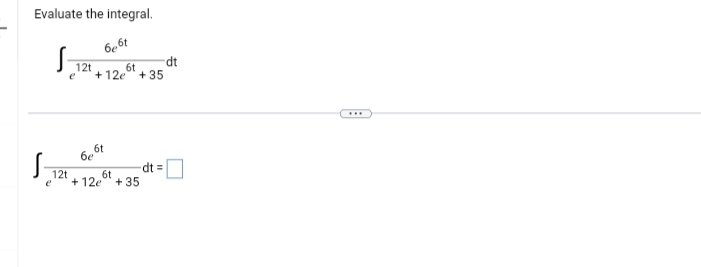 Evaluate the integral.
6e6t
S-
S₁
e
12t
6t
e +12e +35
12t
бе
6t
6t
+12e +35
dt =
dt
***