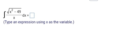 √x²-49
dx =
X
(Type an expression using x as the variable.)