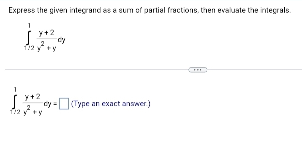 Express the given integrand as a sum of partial fractions, then evaluate the integrals.
1
1
y+2
2
1/2 y + y
y+2
2
1/2 y + y
-dy
-dy=
(Type an exact answer.)