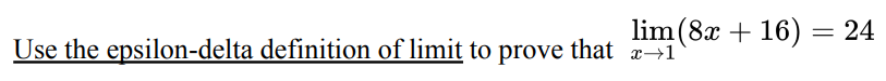 lim(8x + 16) = 24
Use the epsilon-delta definition of limit to prove that a-→1
