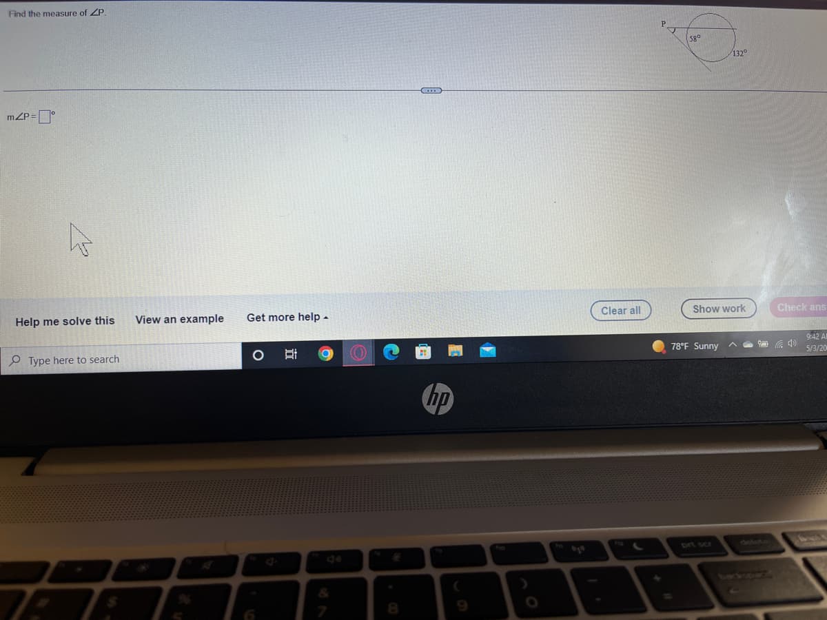 Find the measure of ZP.
P_
58
132°
mZP=°
Clear all
Show work
Check ans
Help me solve this
View an example
Get more help -
9:42 Al
78°F Sunny
5/3/20
P Type here to search
hp
delete
prt scr
berksourd
%24
6
立
