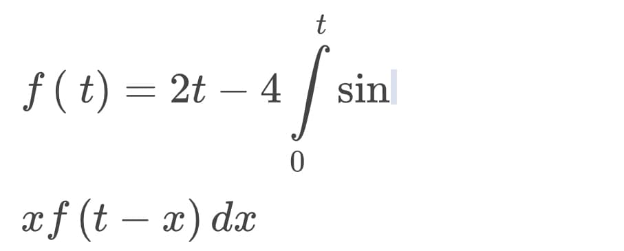 ƒ ( t) = 2t – 4
xf (t – x) dx
t
I sin
0