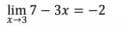 lim 7 - 3x
X-3
= -2
