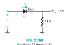 +
10-11
Ideal
2 ΚΩ
FIG. 2.168
Probleme 22 through 24
V=2V