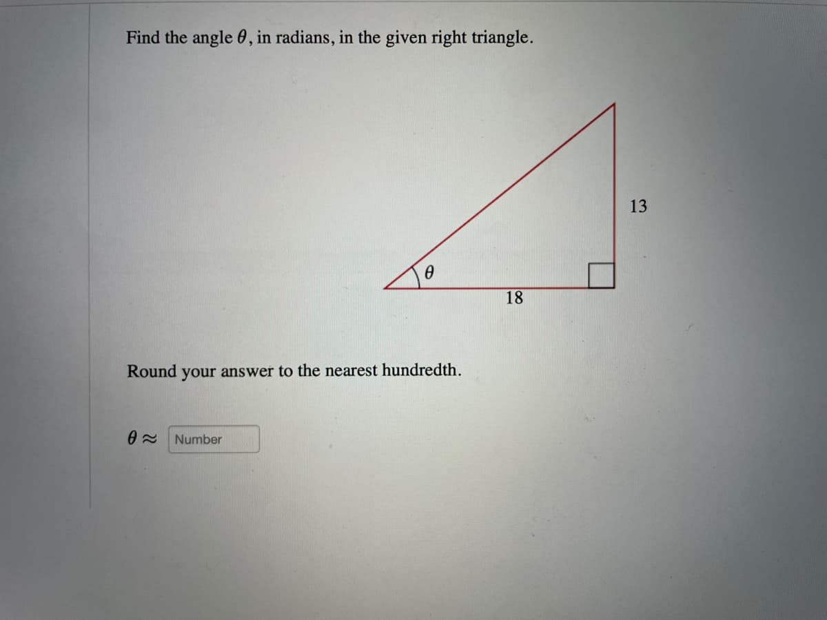 Find the angle 6, in radians, in the given right triangle.
13
18
Round
your answer to the nearest hundredth.
Number
