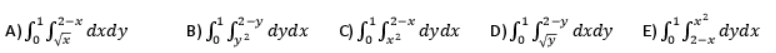 2-x
A) * dxdy
√x
B) dydx dydx D) dxdy
E) S dydx