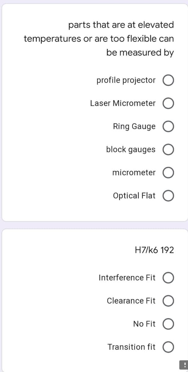 parts that are at elevated
temperatures or are too flexible can
be measured by
profile projector O
Laser Micrometer
Ring Gauge
block gauges O
micrometer
Optical Flat
H7/k6 192
Interference Fit O
Clearance Fit
No Fit
Transition fit
