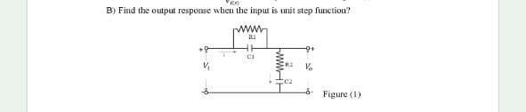 B) Find the output response when the input is unit step function?
RI
Figure (1)
