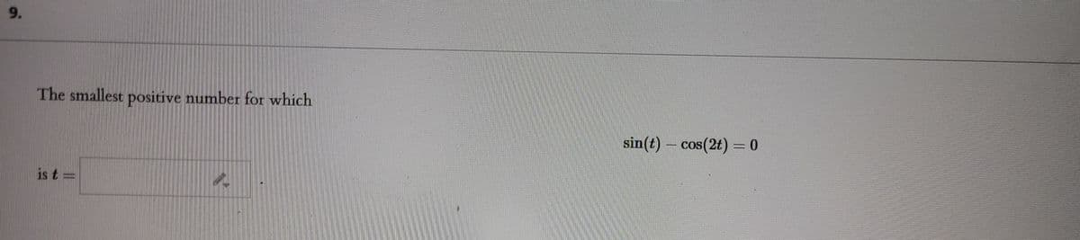 9.
The smallest positive number for which
sin(t) – cos(2t) = 0
is t =
