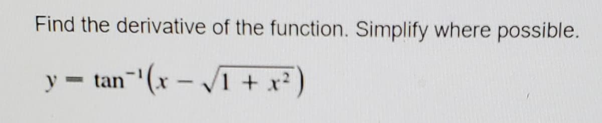 Find the derivative of the function. Simplify where possible.
y = tan- (x – /1 + x² )
%3D
