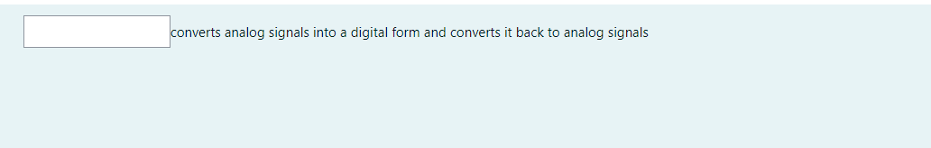 converts analog signals into a digital form and converts it back to analog signals
