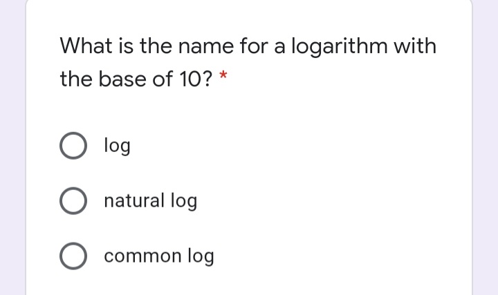 What is the name for a logarithm with
the base of 10? *
O log
natural log
O common log
