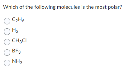 Which of the following molecules is the most polar?
о сано
О H2
O CH3CI
O
BF3
NH3