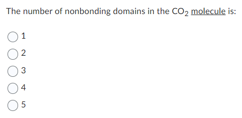 The number of nonbonding domains in the CO₂ molecule is:
1
2
3
4
5