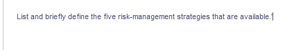 List and briefly define the five risk-management strategies that are available.1
