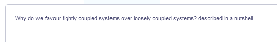 Why do we favour tightly coupled systems over loosely coupled systems? described in a
nutshell
