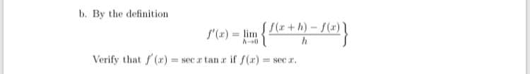 b. By the definition
S'(x) = lim {r + h) – {(x)
Verify that f (r) = sec r tan r if f(r) = sec r.
