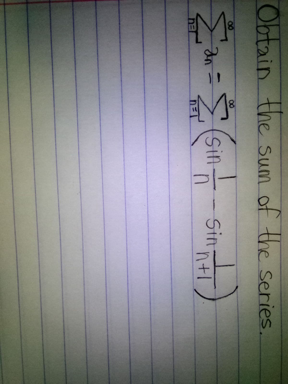 **Obtain the sum of the series**

The image presents the following mathematical problem to be solved:

\[
\sum_{n=1}^{\infty} \left( \frac{\sin n}{n} - \frac{\sin(n+1)}{n} \right)
\]

This formula represents an infinite series where each term is given by the difference of two fractions. The numerator of each fraction is a sine function, and the denominator is an integer sequence.

To solve this series, we need to consider the behavior and properties of the sine function and the series summation rules. Note that it may be helpful to analyze whether the series telescopes, i.e., some terms cancel out when summed over a sequence.