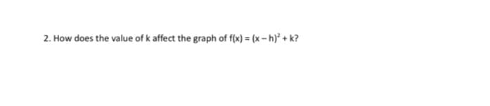 2. How does the value of k affect the graph of f(x) = (x – h)² + k?
