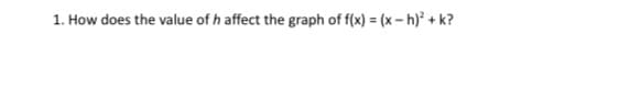 1. How does the value of h affect the graph of f(x) = (x – h) + k?
