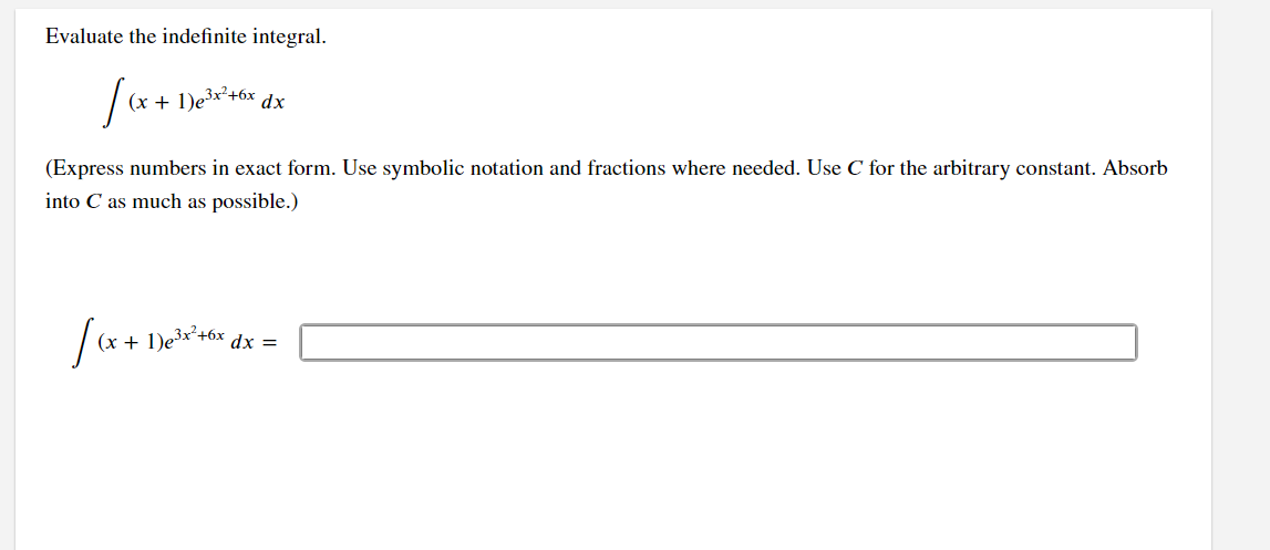 Evaluate the indefinite integral.
(x + 1)e³x²+6x dx
(Express numbers in exact form. Use symbolic notation and fractions where needed. Use C for the arbitrary constant. Absorb
into C as much as possible.)
√(x+1
(x + 1)e³x²+6x
dx =