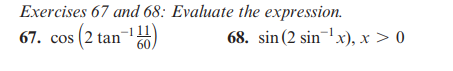 Exercises 67 and 68: Evaluate the expression.
67. cos (2 tan-¹)
68. sin (2 sin¹x), x > 0