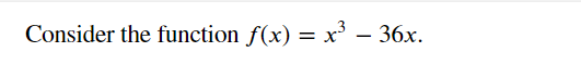 Consider the function f(x) = x³ - 36x.