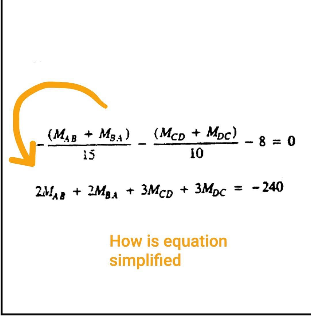 ↓
(MAB + MBA)
15
(MCD + MDC)
10
2MB + 2MBA + 3MCD + 3MDC
How is equation
simplified
- 8 = 0
= -240