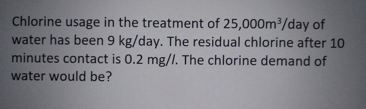 Chlorine usage in the treatment of 25,000m³/day of
water has been 9 kg/day. The residual chlorine after 10
minutes contact is 0.2 mg/l. The chlorine demand of
water would be?